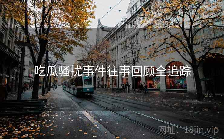 吃瓜骚扰事件往事回顾全追踪