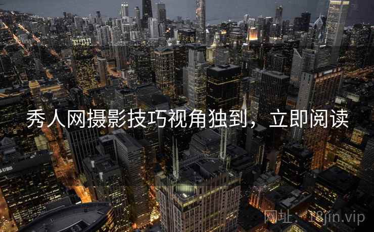 秀人网摄影技巧视角独到，立即阅读