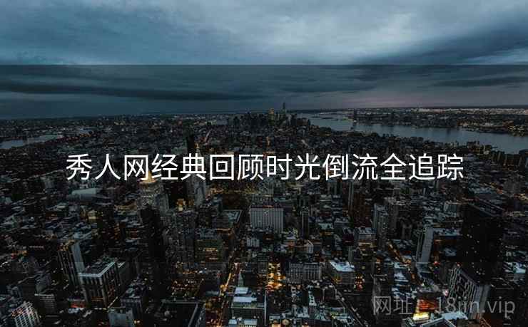 秀人网经典回顾时光倒流全追踪
