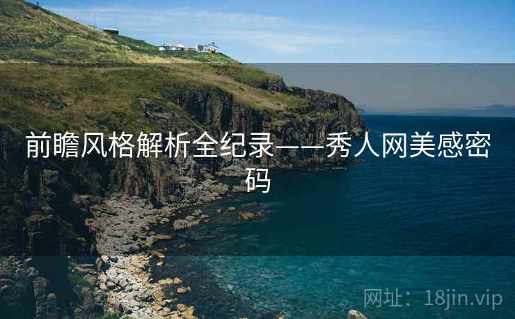 前瞻风格解析全纪录——秀人网美感密码