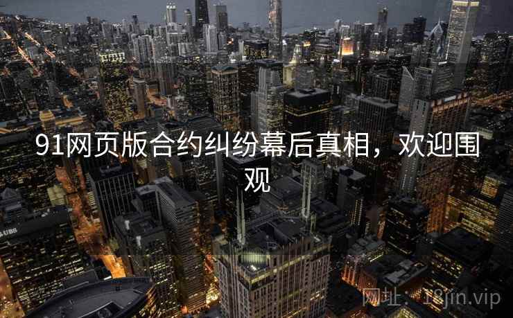 91网页版合约纠纷幕后真相，欢迎围观